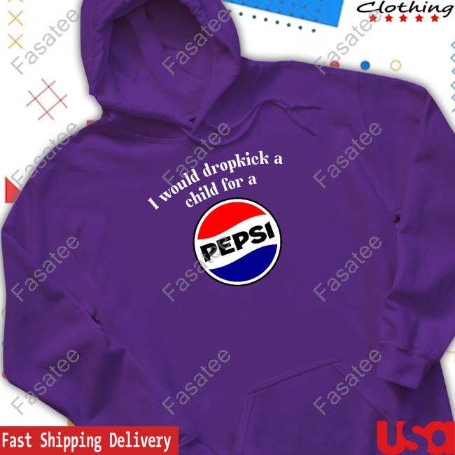 I Would Dropkick A Child For A Pepsi Shirt