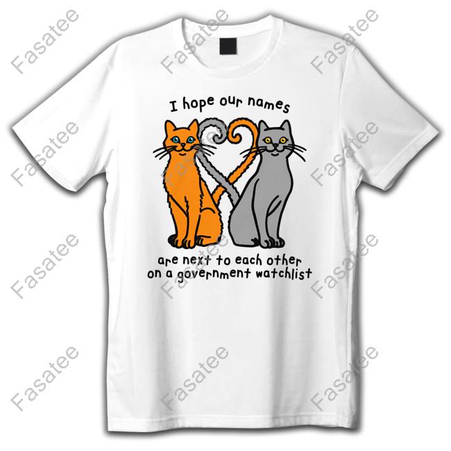 Official I Hope Our Names Are Next To Each Other On A Government Watchlist Sweatshirt