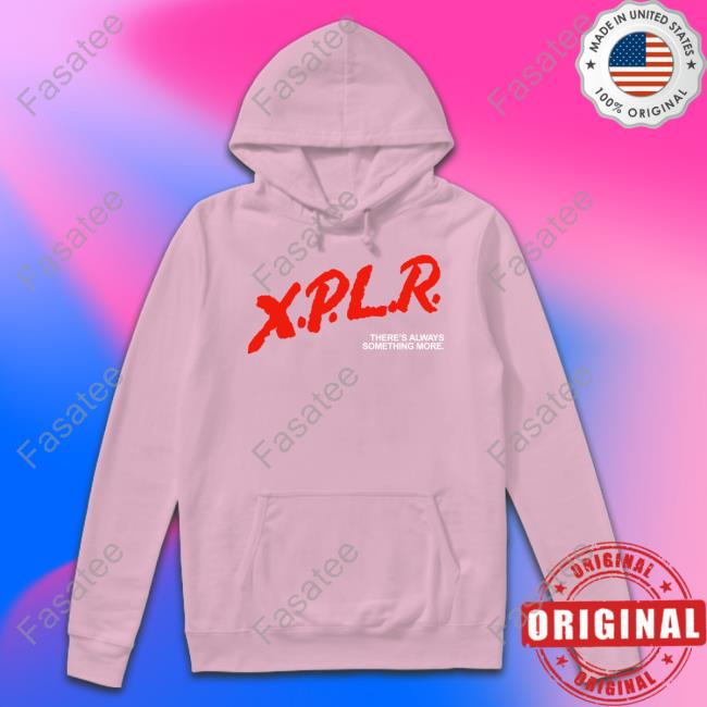 X.P.L.R. There's Always Something More Shirt Xplr Merch