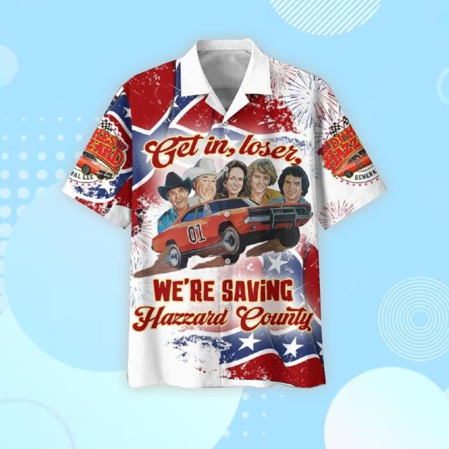 Get In Loser We’Re Saving Hazzard County Hawaiian T-Shirt
