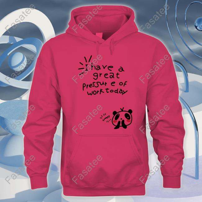 Panda Bear I Have A Great Pressure Of Work Today New Shirt I Have A Great Pressure Of Work Today Tee Shirt