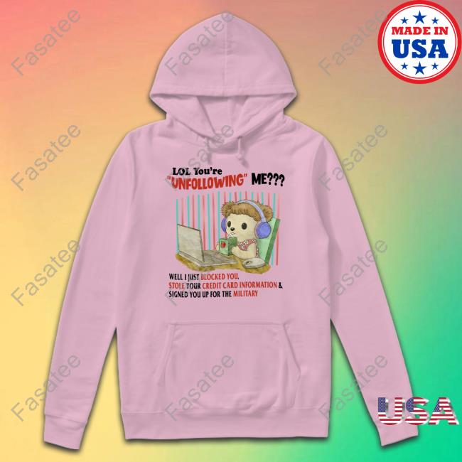 Lol You're Unfollowing Me Well I Just Blocked You Sweatshirt