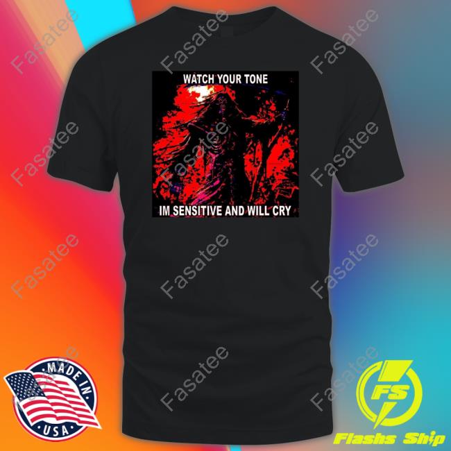 The Notorious J.O.V. Watch Your Tone Im Sensitive And Will Cry Shirts