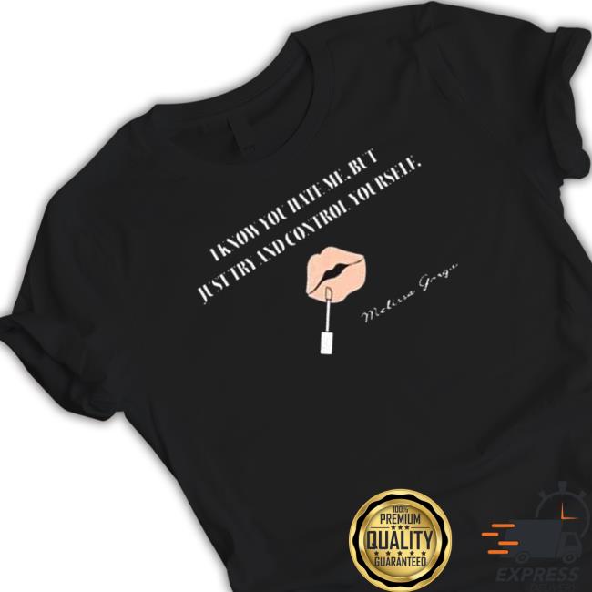 Official I Know You Hate Me But Just Try And Control Yourself shirt