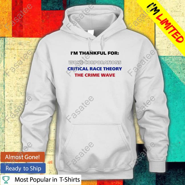 I'm Thankful For Woke Corporations Critical Race Theory The Crime Wave Long Sleeve T Shirt Dan White I'm Thankful For Woke Corporations Critical Race Theory The Crime Wave Shirts
