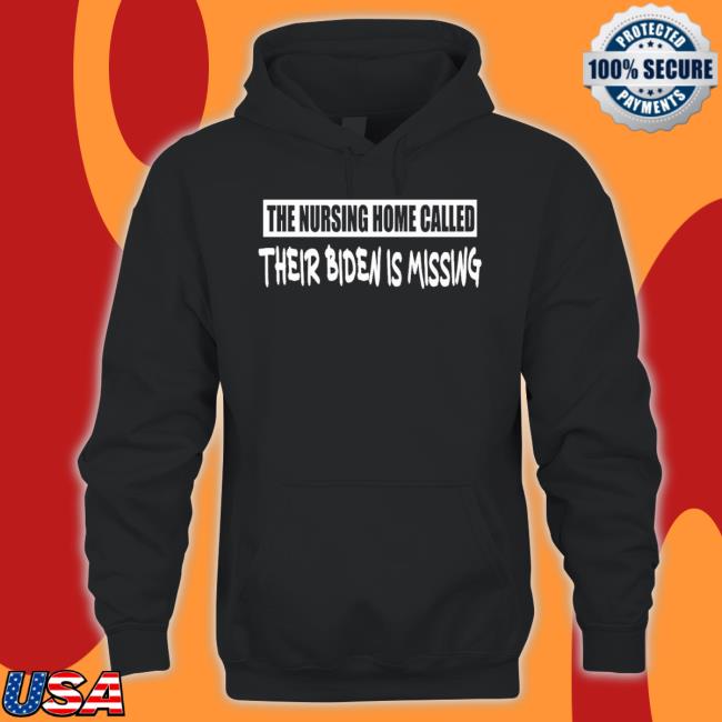 Biden Nursing Home Called Their Biden Is Missing shirt
