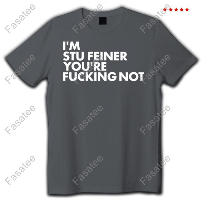 Stuart Feiner Wearing I'm Stu Feiner You're Fucking Not New Shirt