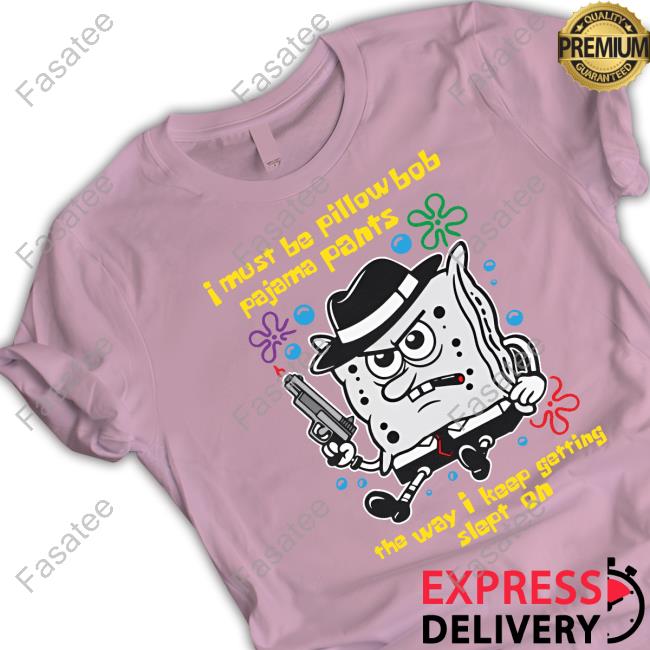 Official Thegoodshirts I Must Be Pillow Bob Pajama Pants The Way I Keep Getting Slept On Sweatshirt