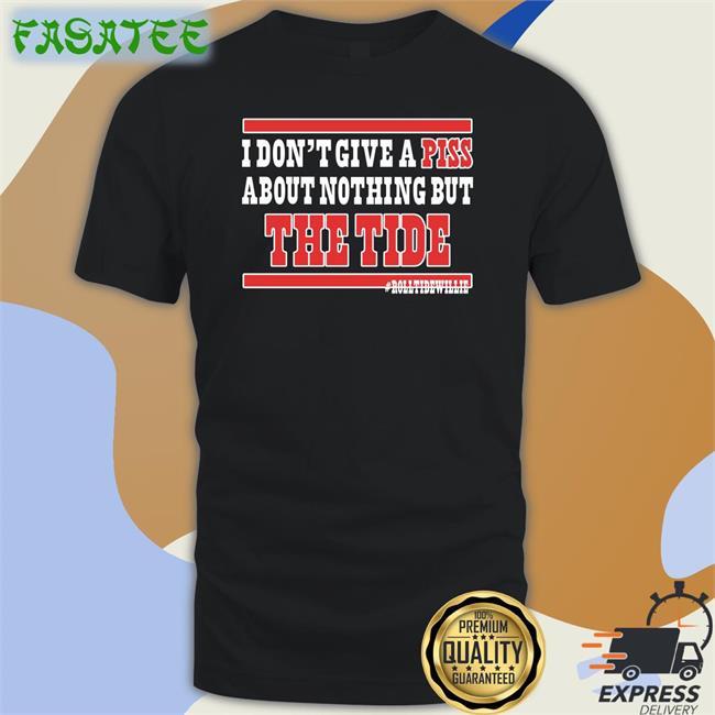 I Don't Give A Piss About Nothing But The Tide New Shirt Givem Hell Dale
