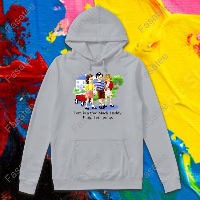 Child Hood Tom Is A True Mack Daddy Pimp Tom Pimp Sweatshirt