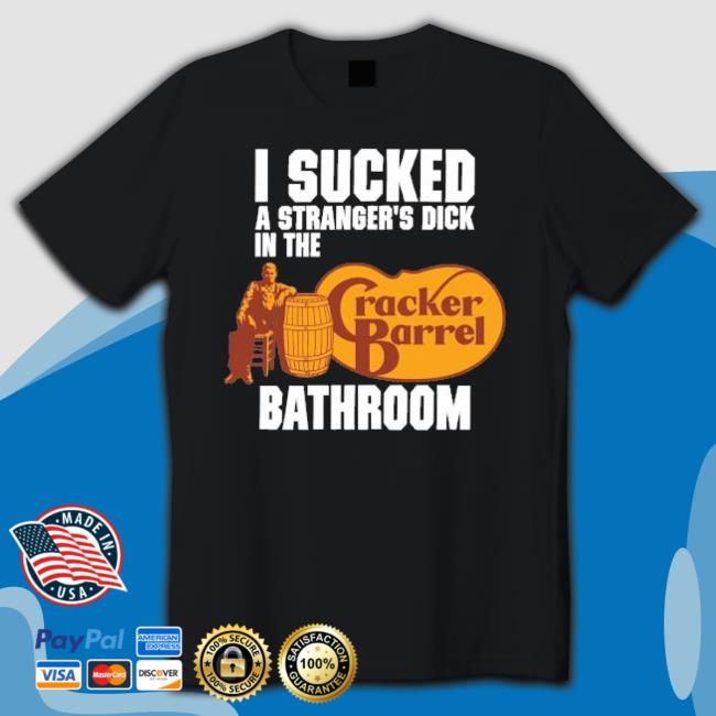 Official I Sucked A Stranger’S Dick In The Cracker Barrel Bathroom shirt