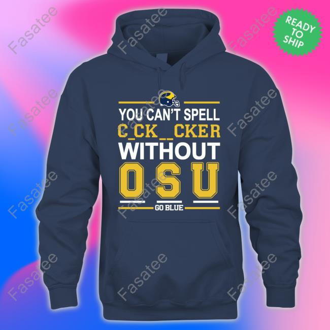 You Can’T Spell Cocksucker Without Osu Go Blue Michigan Football New Shirt You Can’T Spell Cocksucker Without Osu Go Blue Michigan Football Hoodie