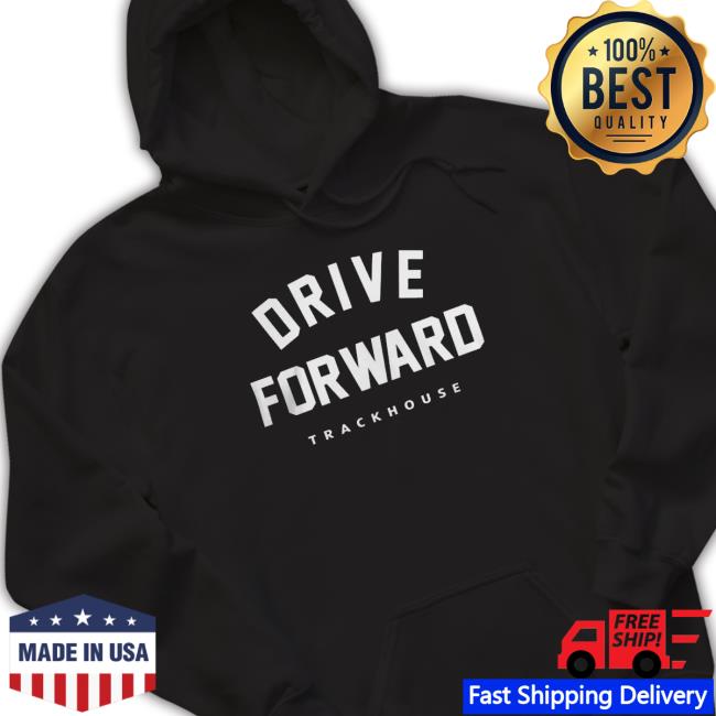 Trackhouse Racing Drive Forward shirt, hoodie, tank top, sweater and long sleeve t-shirt