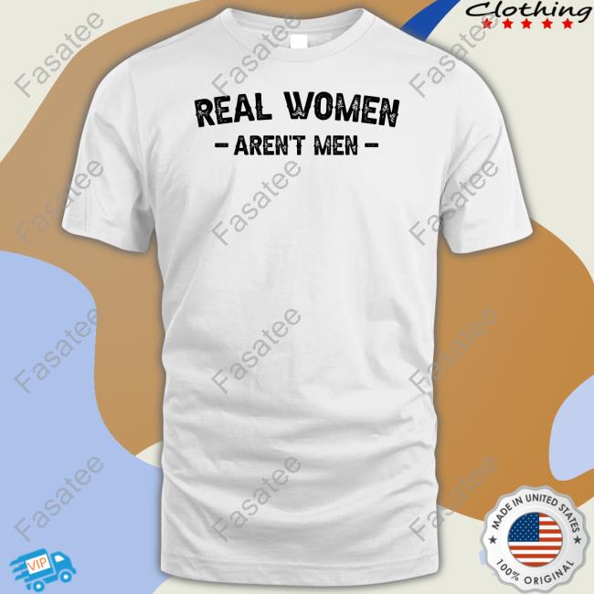 Real Women Aren't Men Tee Shirt