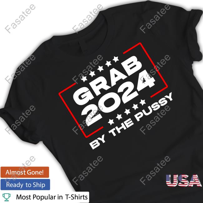 Grab 2024 By The Pussy Tee Shirt