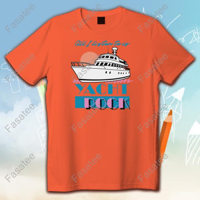 All I Listen To Is Yacht Rock Tee Shirt Middleclassfancy Store Yacht Rock