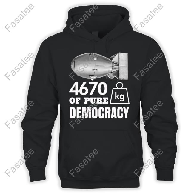 4670 Kg Of Pure Democracy Shirts