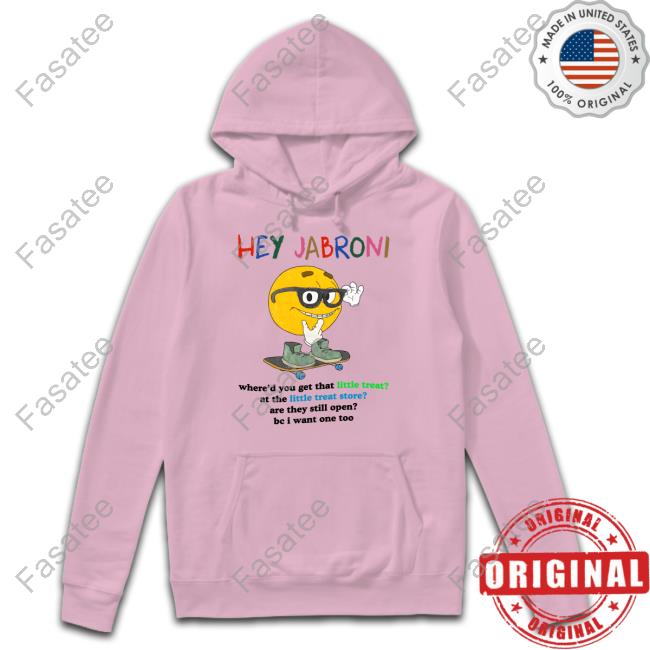 Official Hey Jabroni Where'd You Get That Little Treat At The Little Treat Store Tee Jmcgg Hey Jabroni Where'd You Get That Little Treat At The Little Treat Store Hoodie