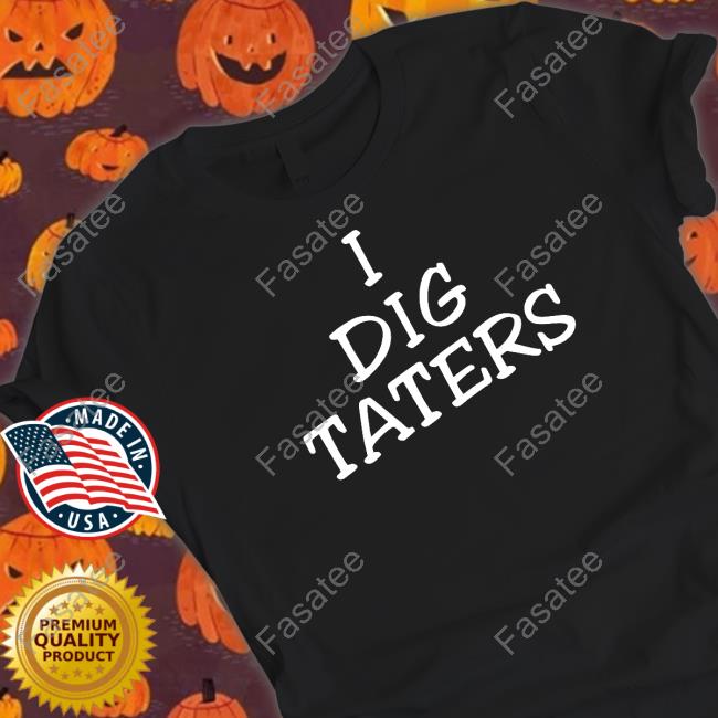 I Dig Taters New Shirt