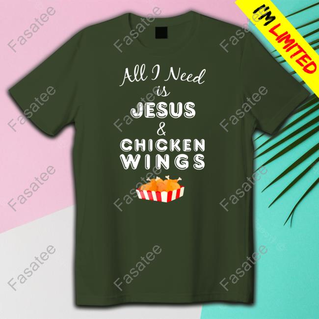 All I Need Is Jesus And Chicken Wings Tee Shirt