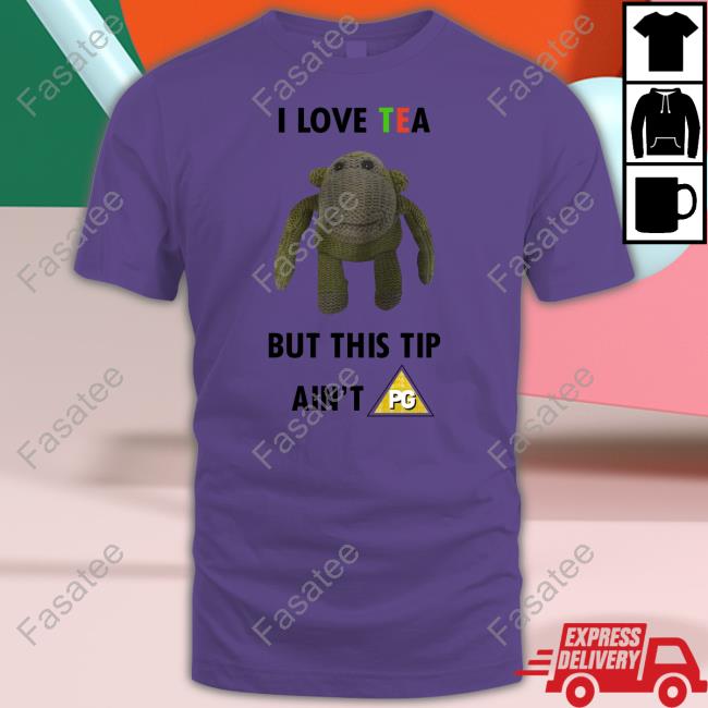 I Love Tea But This Tip Ain't Pg T-Shirt Basedshirtsuk Store I Love Tea But This Tip Ain't Pg Hoodie