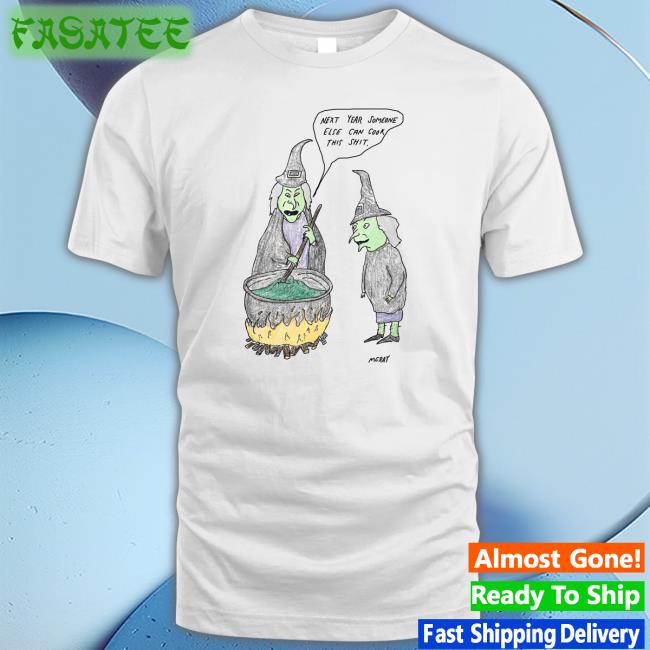 Matt Gray Next Year Someone Else Can Cook This Shit Shirt