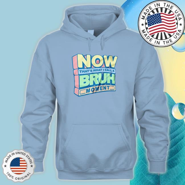Now That’S What I Call A Bruh Moment Hoodie Now That’S What I Call A Bruh Moment shirt, hoodie, tank top, sweater and long sleeve t-shirt