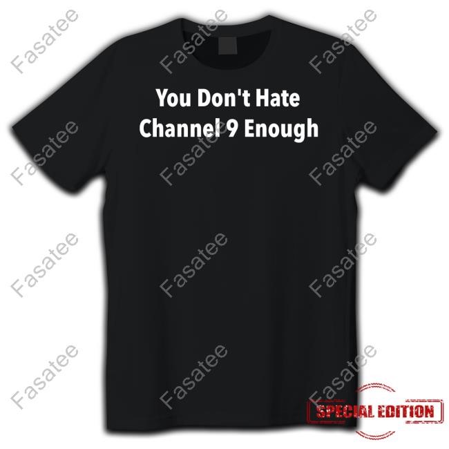 Jeff Hunt You Don't Hate Channel 9 Enough T-Shirt