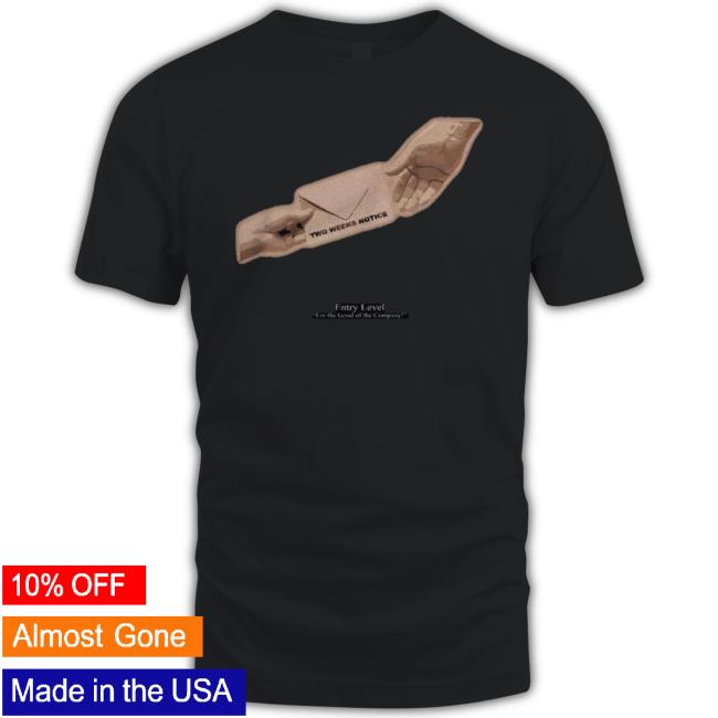 Entry Level Merch Two Weeks Notice Shirts