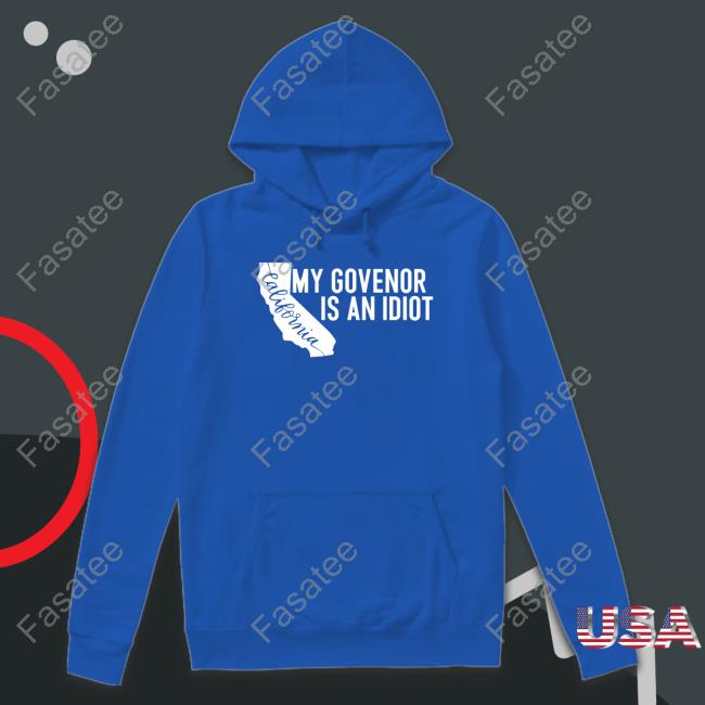 My Governor Is An Idiot California Gavin Newsom Sweatshirt Clown World My Governor Is An Idiot California Gavin Newsom T Shirt