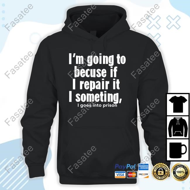 Official I'm Going To Becuse If I Repair It I Someting I Goes Into Prison Long Sleeve Shirt