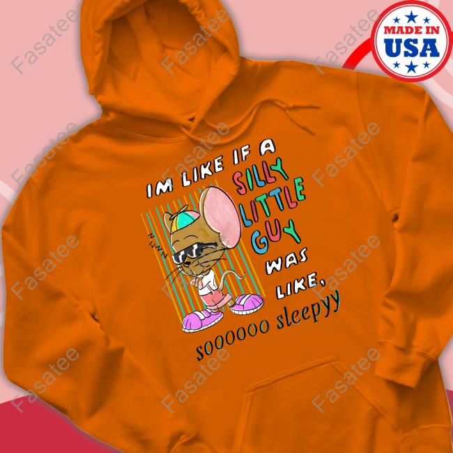 Im Like If A Silly Little Guy Was Like So Sleepy Tee Shirt Im Like If A Silly Little Guy Was Like So Sleepy Classic Shirt