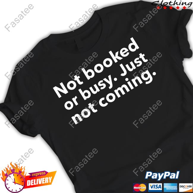 Not Booked Or Busy Just Not Coming T Shirt Moodymorgie