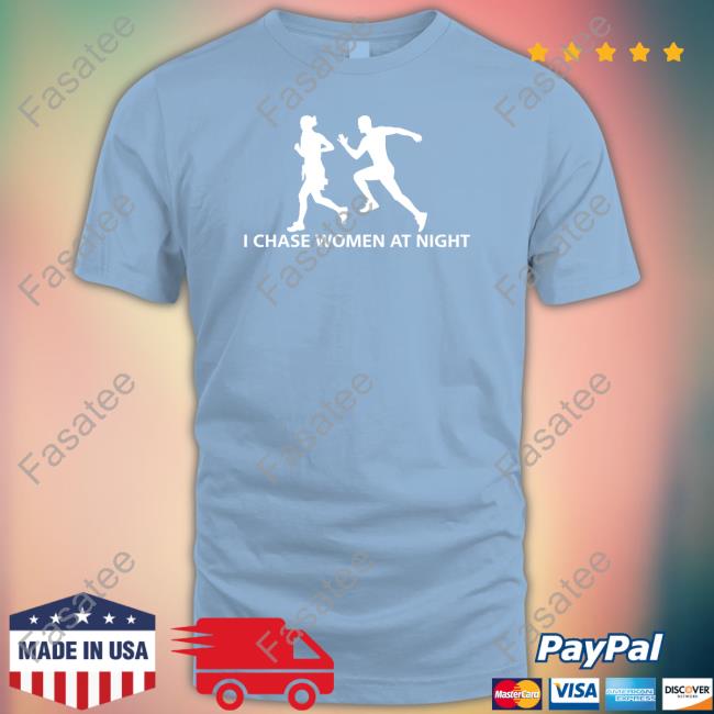 I Chase Women At Night Shirt