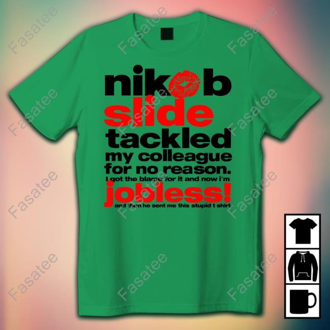 Nikob Shop Nibob Slide Tackled My Colleague For No Reason Jobless Shirts