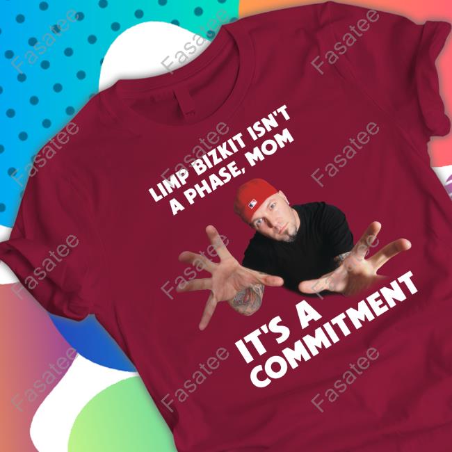 Limp Bizkit Isn't A Phase Mom It's A Commitment Shirt