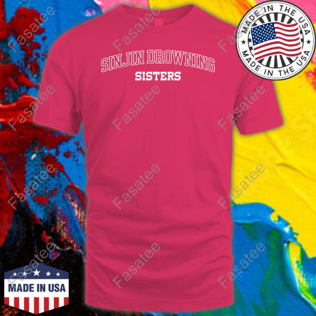 Sinjin Drowning Sisters T-Shirt, Hoodie, Tank Top, Sweater And Long Sleeve T-Shirt