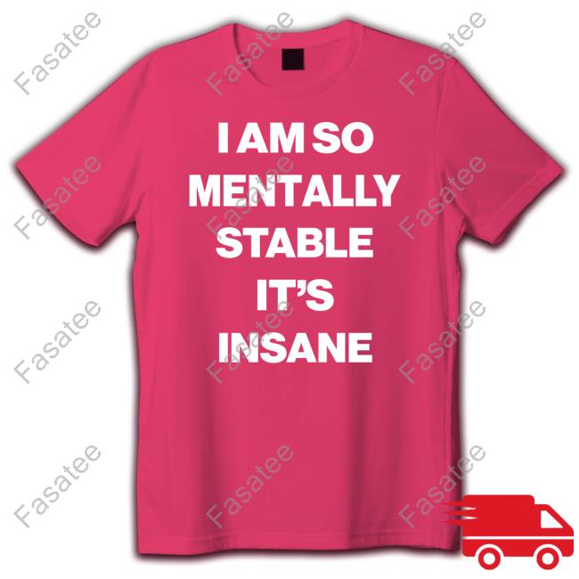 Afffirmations I Am So Mentally Stable It's Insane Shirt