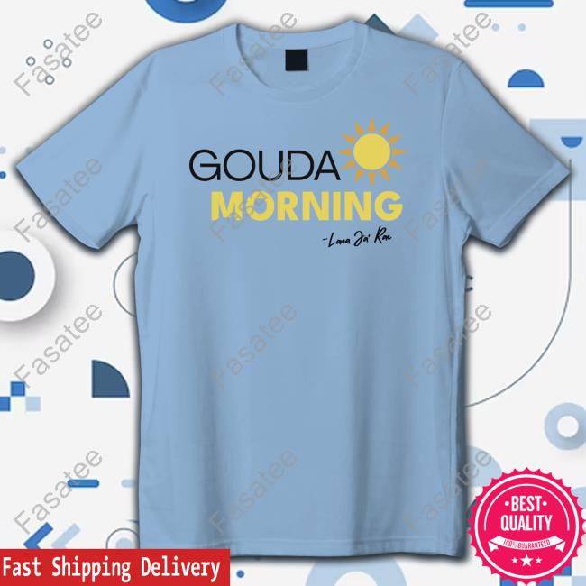 Gouda Morning Tee Shirt Dragqueenmerch Lana Ja'rae - Gouda Morning T Shirt