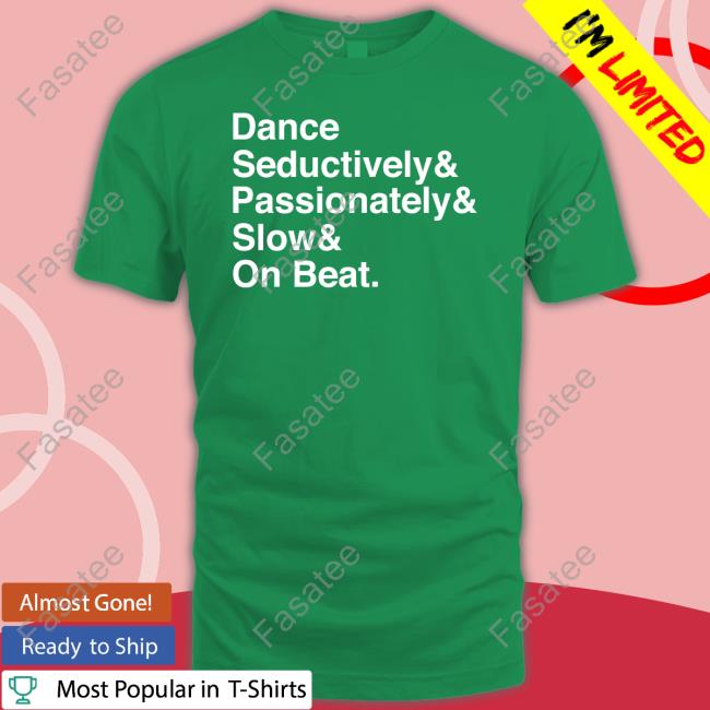 Dance Seductively Passionately Slow On Beat T Shirt Babychungus69