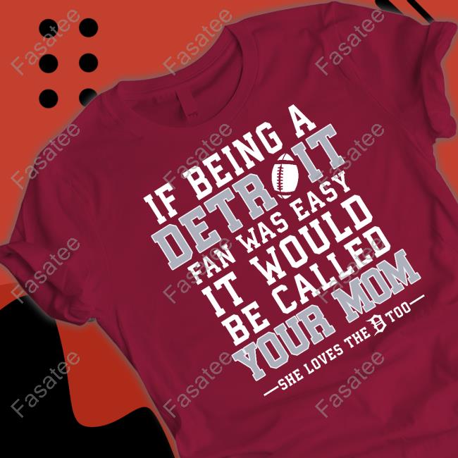 If Being A Detroit Fan Was Easy It Would Be Called Your Mom Tee Honolulu Blues If Being A Detroit Fan Was Easy It Would Be Called Your Mom T Shirt
