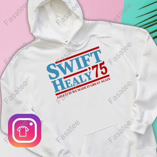 Swift Healy '75 Love It If We Made It Great Again Tee Shirt