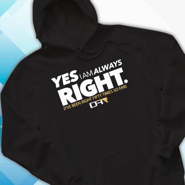 Yes I Am Alway Right Ive Been Right Fifty Times So Far Hoodie Sweatshirt