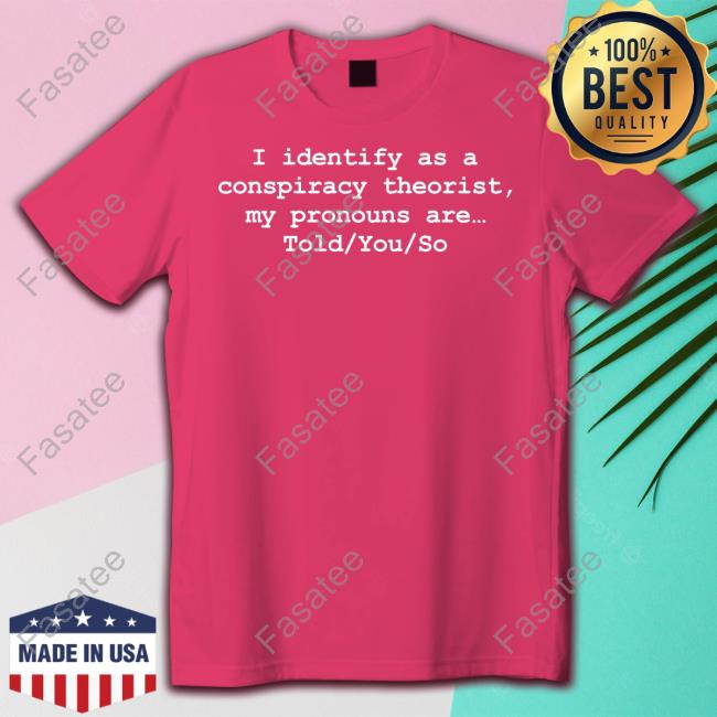 Donald Trump Jr. I Identify As A Conspiracy Theorist My Pronouns Are Told You So Long Sleeve Shirt