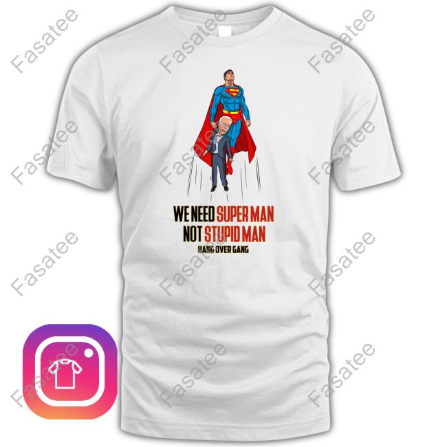 We Need Super Man Not Stupid Man Tee Hangovergang