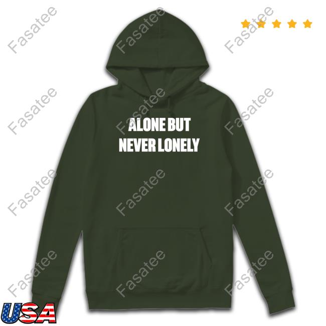 Cloonee Alone But Never Lonely Hoodie Alone But Never Lonely Tee Shirt