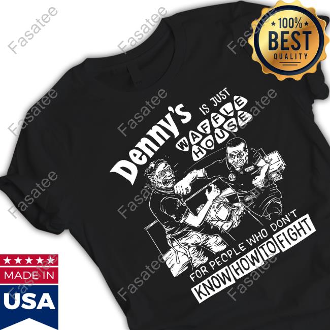 Denny's Is Just Waffle House For People Who Don't Know How To Fight Tee