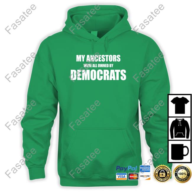 My Ancestors Were All Owned By Democrats Sweatshirt