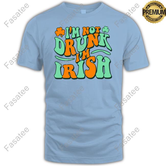 I'm Not Drunk I'm Irish Long Sleeve Tee Shirt Barstoolsports Store I'm Not Drunk I'm Irish Sweatshirt