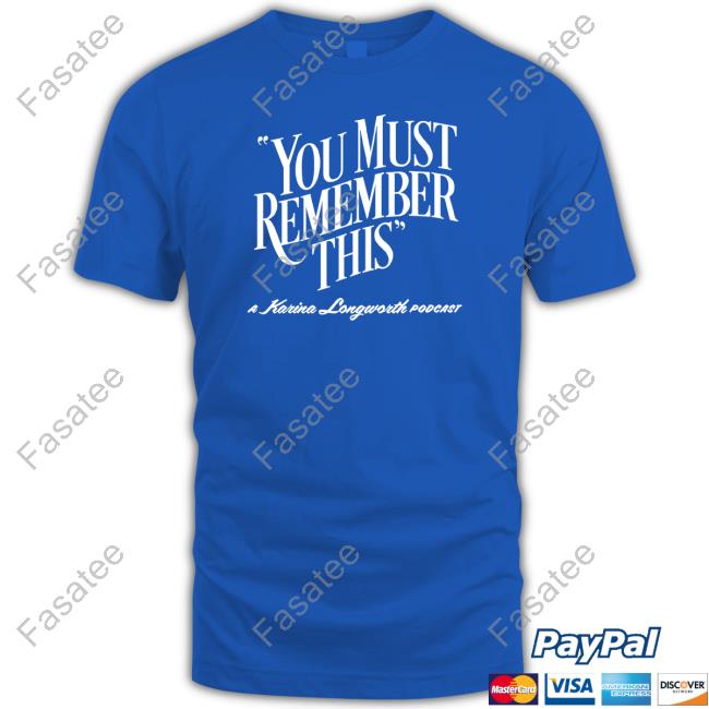 You Must Remember This A Karina Longworth Podcast Shirt, T Shirt, Hoodie, Sweater, Long Sleeve T-Shirt And Tank Top